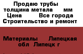 Продаю трубы 720 толщина метала 8-9 мм › Цена ­ 35 - Все города Строительство и ремонт » Материалы   . Липецкая обл.,Липецк г.